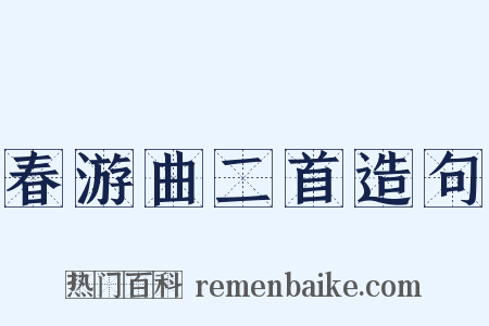 春游曲二首造句是什么意思的图片